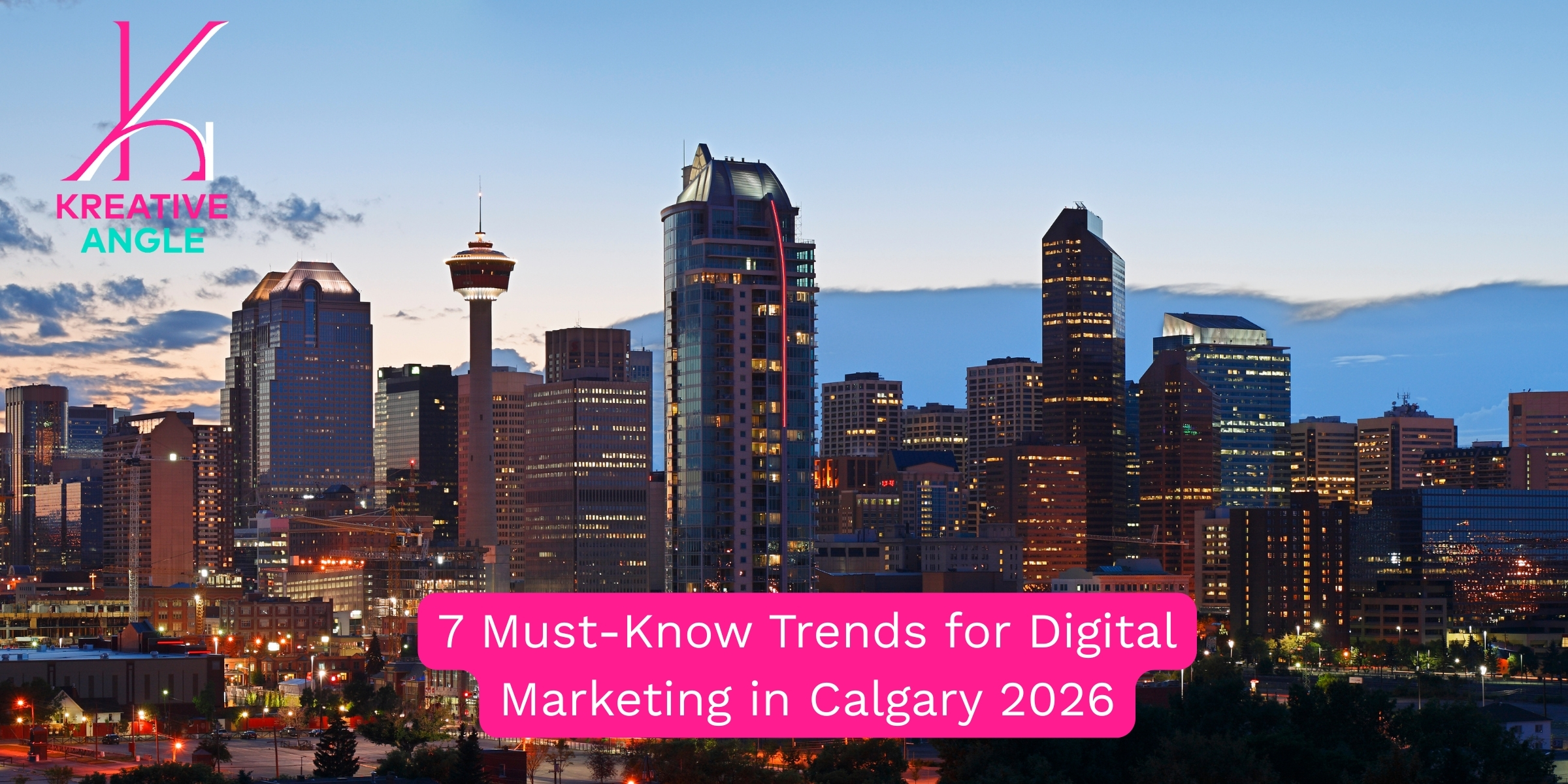 Calgary skyline at dusk with "Kreative Angle" logo and text overlay: "7 Must-Know Trends for Digital Marketing in Calgary 2026."